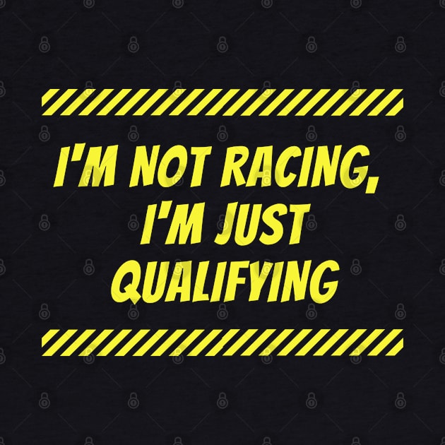 I'm Not Racing, I'm Just Qualifying by tantodesign